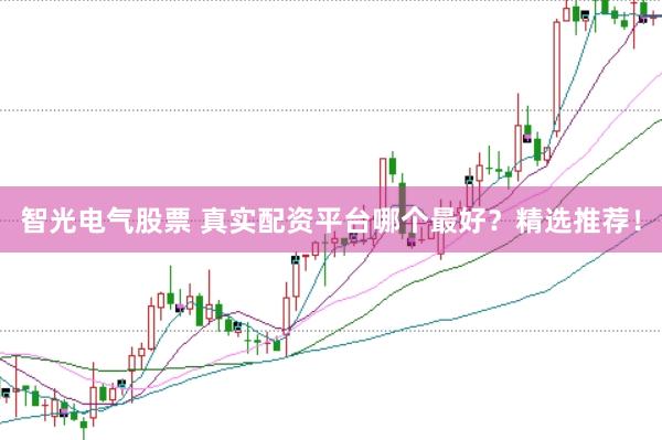 智光电气股票 真实配资平台哪个最好？精选推荐！