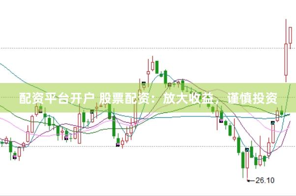 配资平台开户 股票配资：放大收益，谨慎投资