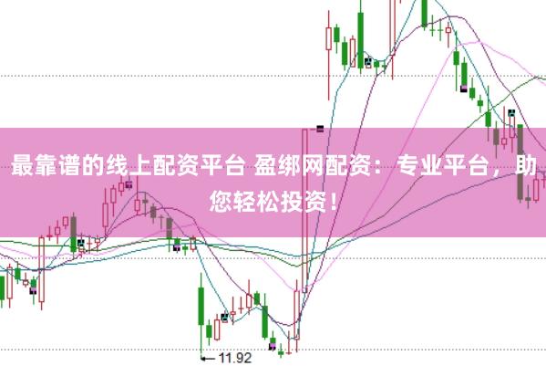 最靠谱的线上配资平台 盈绑网配资：专业平台，助您轻松投资！