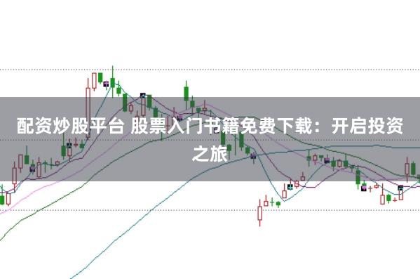 配资炒股平台 股票入门书籍免费下载：开启投资之旅