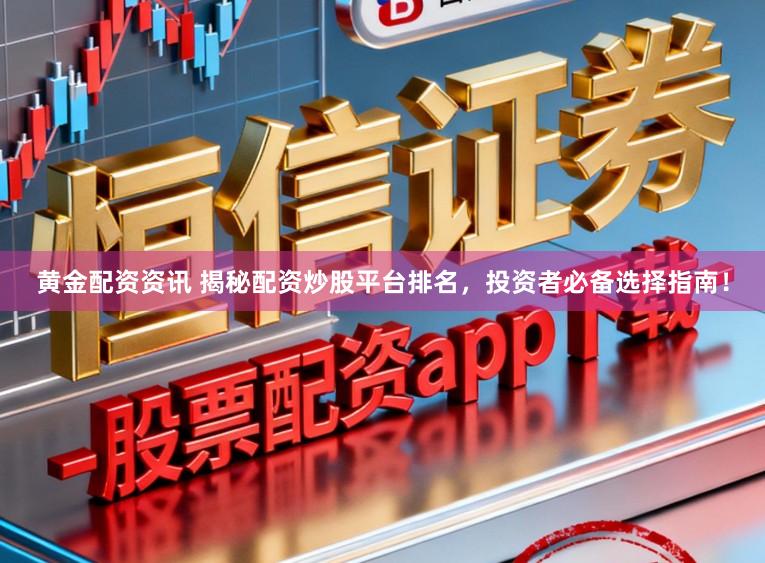 黄金配资资讯 揭秘配资炒股平台排名，投资者必备选择指南！