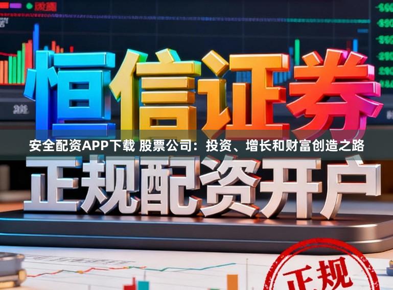 安全配资APP下载 股票公司：投资、增长和财富创造之路