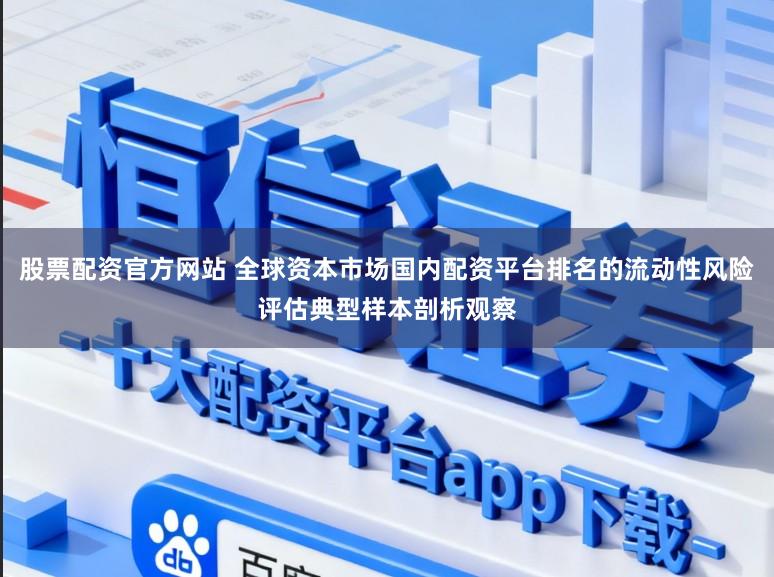 股票配资官方网站 全球资本市场国内配资平台排名的流动性风险评估典型样本剖析观察