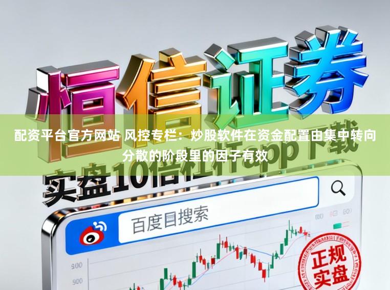 配资平台官方网站 风控专栏：炒股软件在资金配置由集中转向分散的阶段里的因子有效