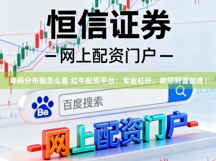 筹码分布图怎么看 红牛配资平台:专业杠杆,助您财富加速!