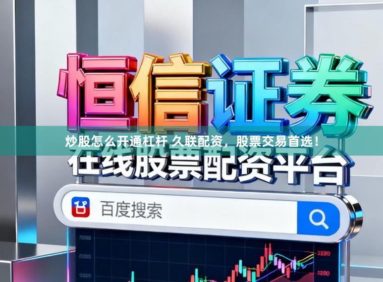 炒股怎么开通杠杆 久联配资，股票交易首选！