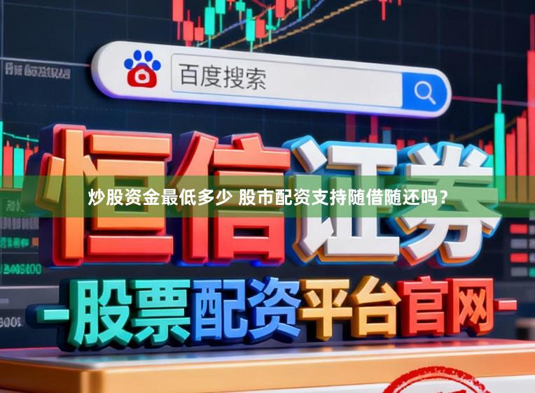 炒股资金最低多少 股市配资支持随借随还吗？