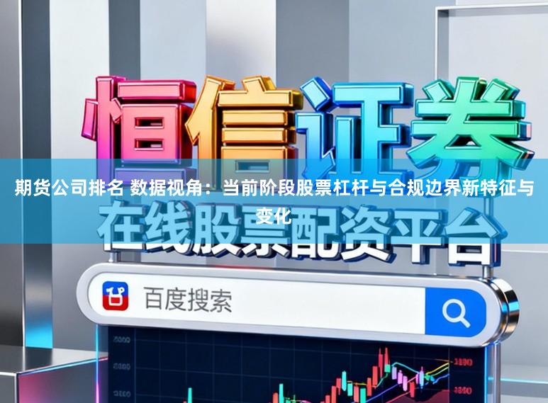 期货公司排名 数据视角：当前阶段股票杠杆与合规边界新特征与变化