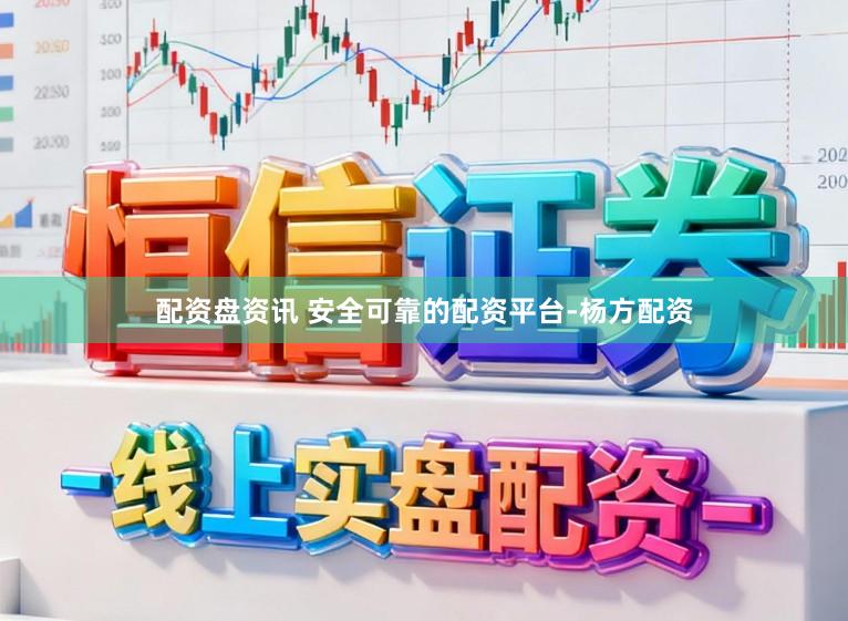 配资盘资讯 安全可靠的配资平台-杨方配资