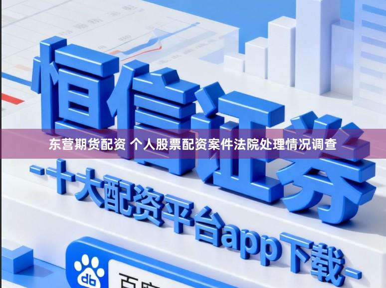 东营期货配资 个人股票配资案件法院处理情况调查